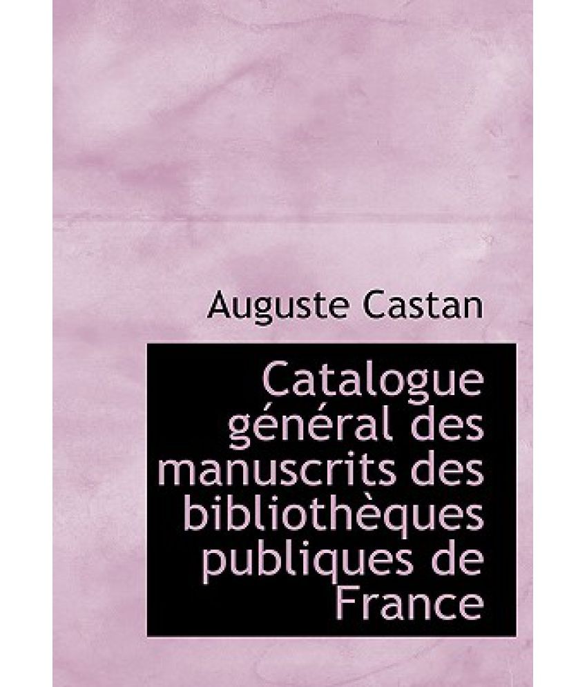 Catalogue G N Ral Des Manuscrits Des Biblioth Ques Publiques De France