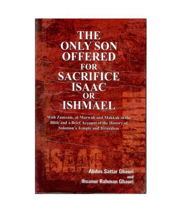     			The only son offered for sacrifice isaac or ishmael
