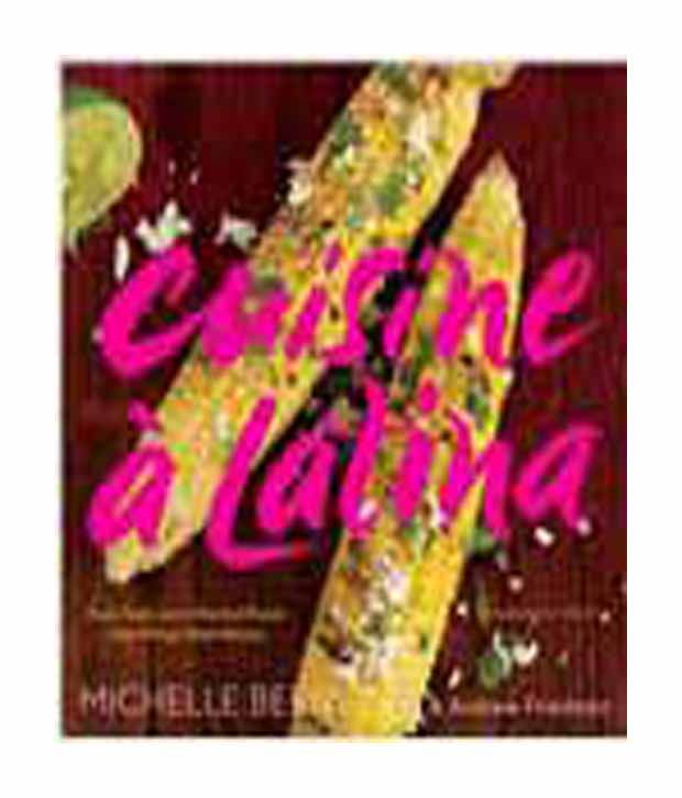Cuisine A Latina Fresh Tastes And A World Of Flavors From Michy S Miami Kitchen Buy Cuisine A Latina Fresh Tastes And A World Of Flavors From Michy S Miami Kitchen Online At Low