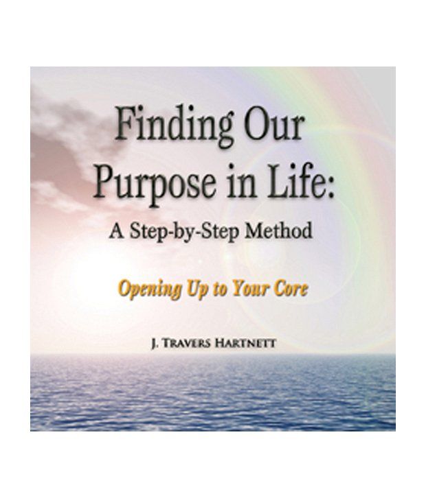 Finding Our Purpose in Life: A Step-by-Step Method by J ...