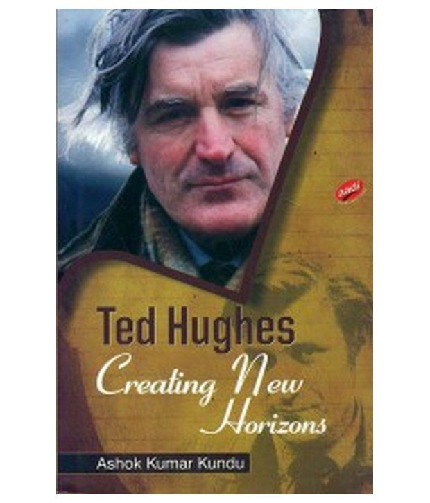 Ted Hughes Creating New Horizons: Buy Ted Hughes Creating ...