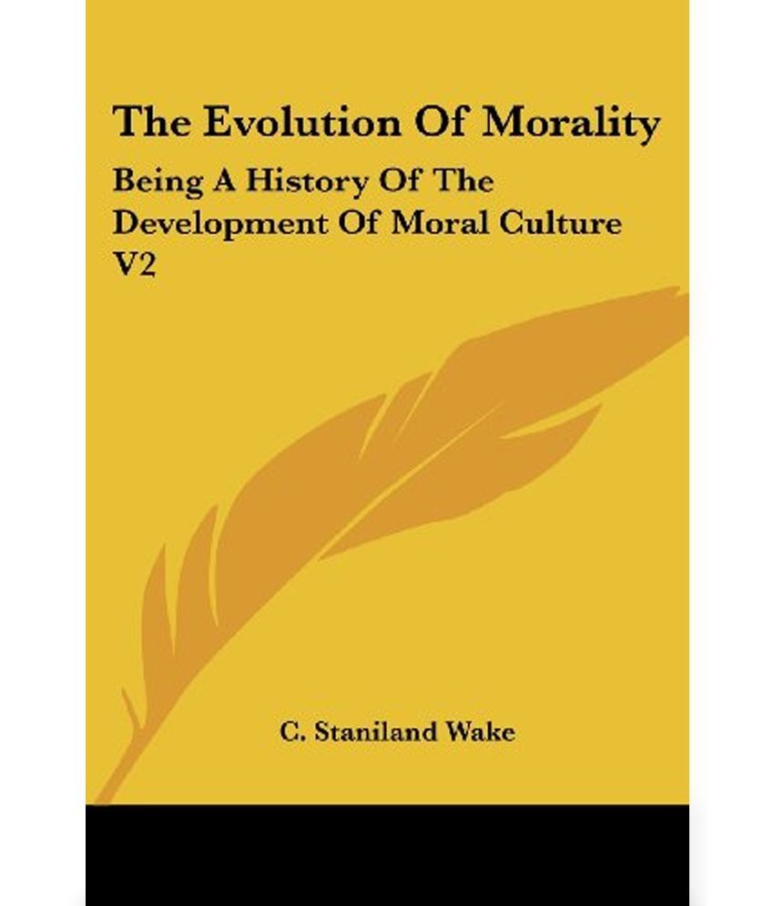 The Evolution Of Morality Being A History Of The Development Of Moral ...