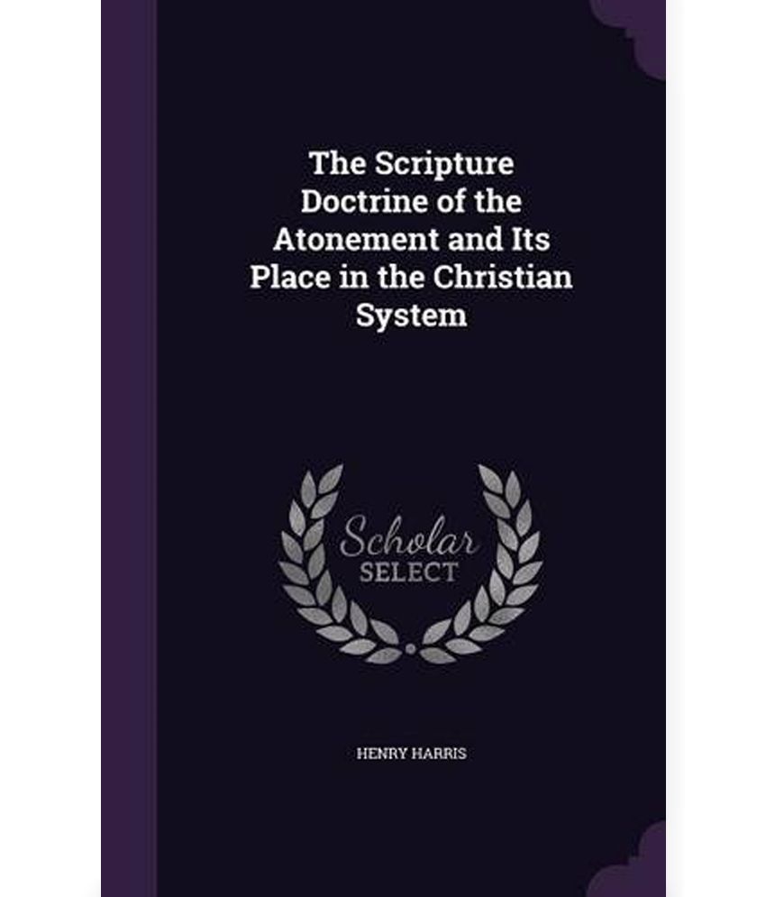 The Scripture Doctrine of the Atonement and Its Place in the Christian ...