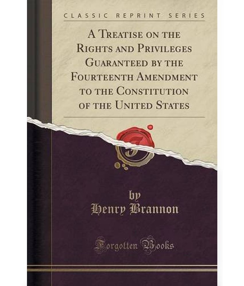 A Treatise On The Rights And Privileges Guaranteed By The Fourteenth Amendment To The