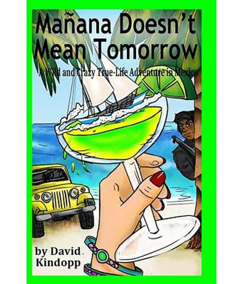 manana-doesn-t-mean-tomorrow-a-wild-and-crazy-true-life-adventure-in