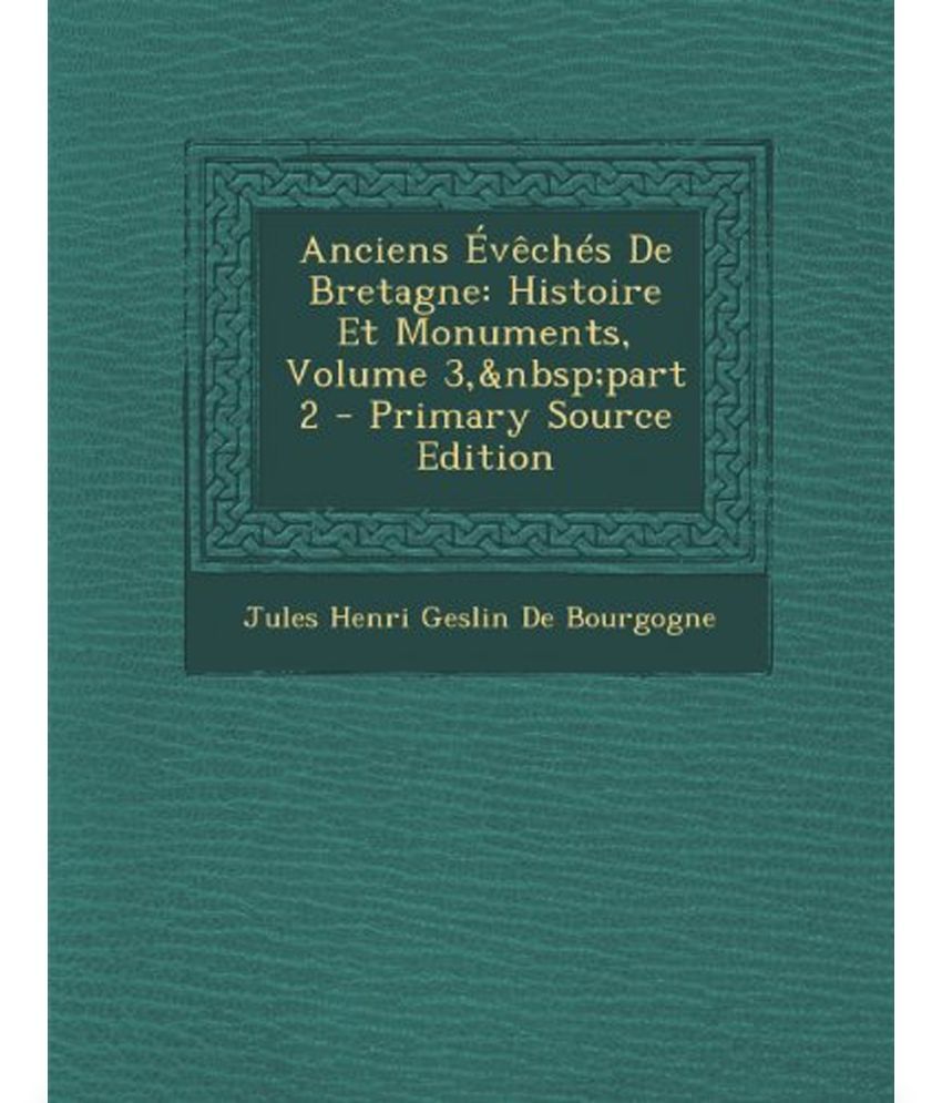 Anciens Eveches de Bretagne: Histoire Et Monuments, Volume 3, Part 2 ...