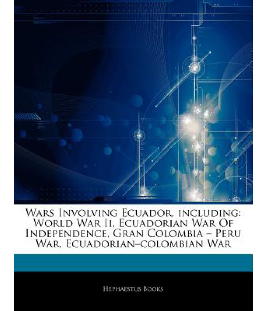 Articles On Wars Involving Ecuador Including World War Ii Ecuadorian War Of Independence Gran Colombia Peru War Ecuadorian Colombian War Buy Articles On Wars Involving Ecuador Including World War Ii Ecuadorian