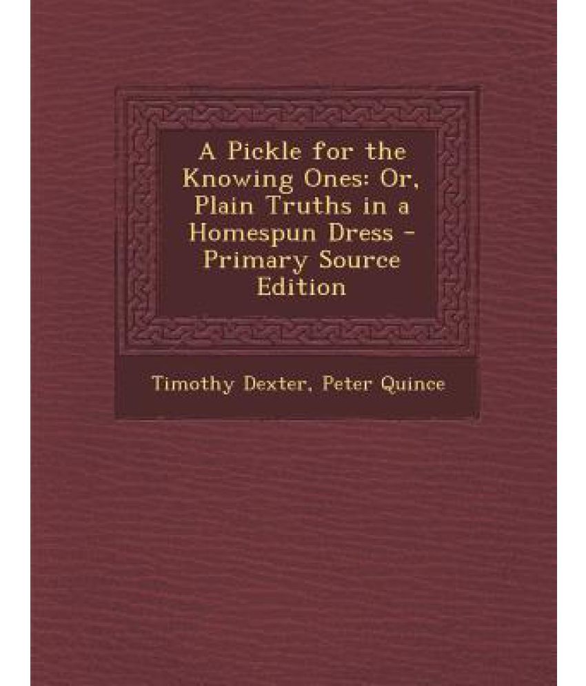 A Pickle For The Knowing Ones Or Plain Truths In A Homespun Dress Buy A Pickle For The Knowing Ones Or Plain Truths In A Homespun Dress Online At Low Price In At one point in the book you can tell someone accidently bumped a page while copying it so they weren't all stacked together but didn't bother to i'm honestly not sure if this is neglectful ignorance due to a total lack of quality control or if they knew the terrible quality of their book and still decided to ship. snapdeal