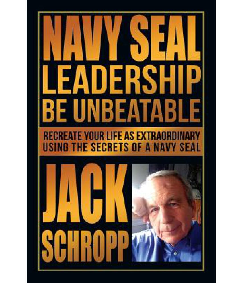Navy Seal Leadership Be Unbeatable Recreate Your Life as
