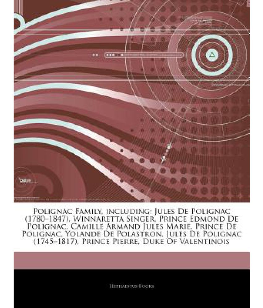 Articles On Polignac Family Including Jules De Polignac 1780 1847 Winnaretta Singer Prince Edmond De Polignac Camille Armand Jules Marie Prin Buy Articles On Polignac Family Including Jules De Polignac 1780 1847