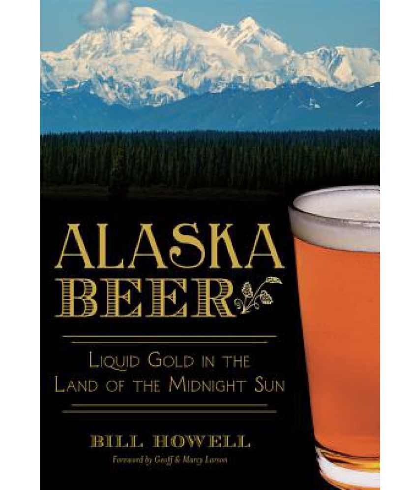 Alaska Beer Liquid Gold in the Land of the Midnight Sun Buy Alaska