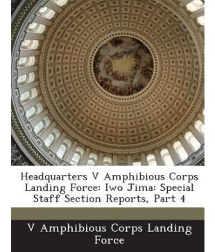 Headquarters V Amphibious Corps Landing Force Iwo Jima Special Staff Section Reports Part 4 Buy Headquarters V Amphibious Corps Landing Force Iwo Jima Special Staff Section Reports Part 4 Online At Low