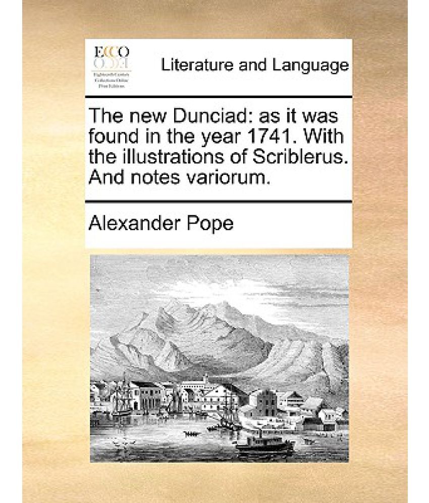 The New Dunciad As It Was Found In The Year 1741 With The Illustrations Of Scriblerus And Notes Variorum Buy The New Dunciad As It Was Found In The Year 1741 With