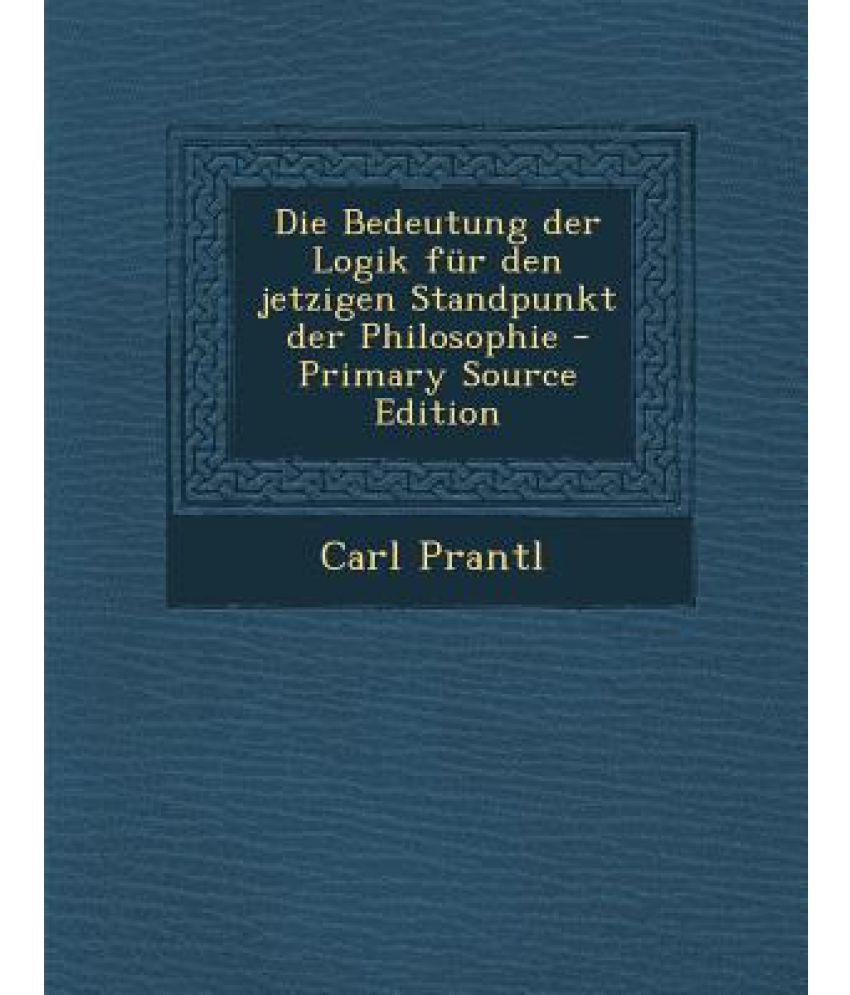 Die Bedeutung Der Logik Fur Den Jetzigen Standpunkt Der Philosophie