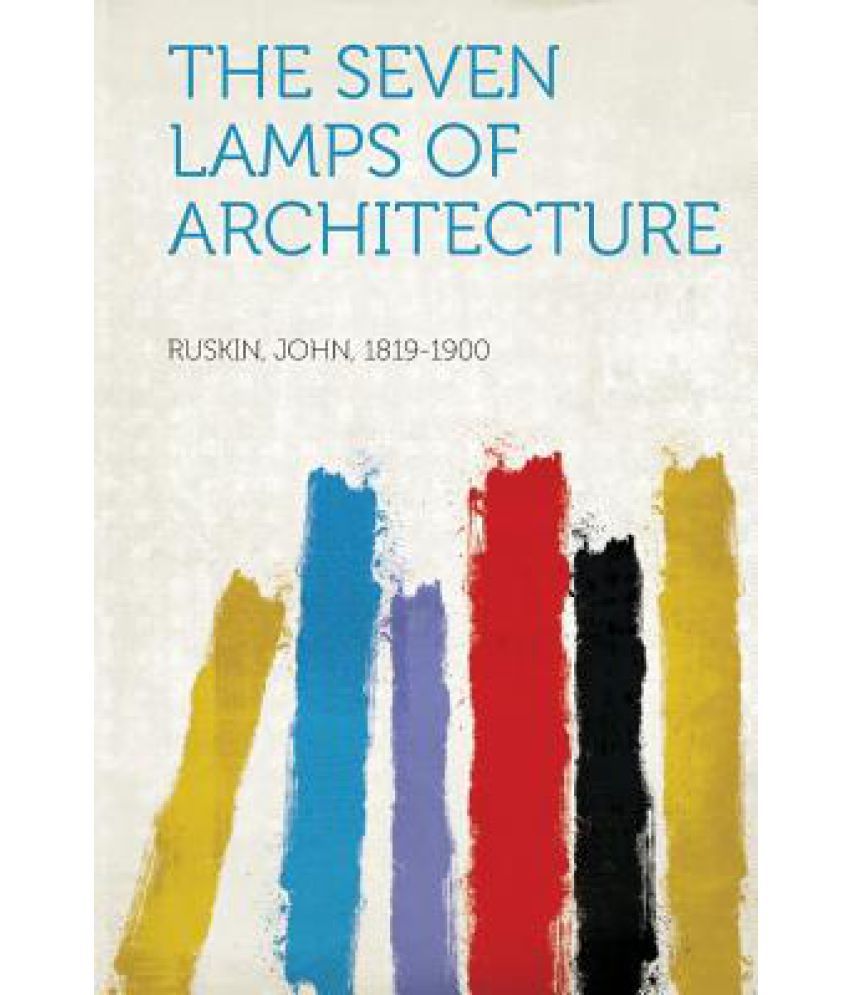 the seven lamps of architecture the seven lamps of architecture