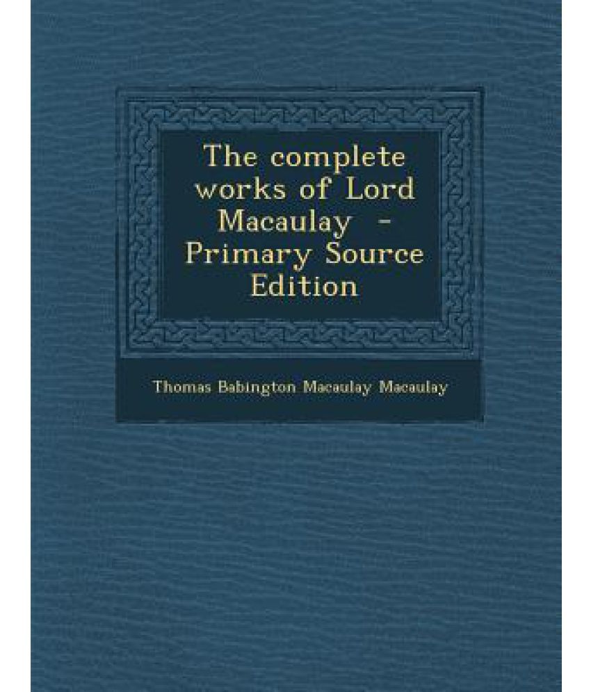 The Complete Works of Lord Macaulay: Buy The Complete Works of Lord ...