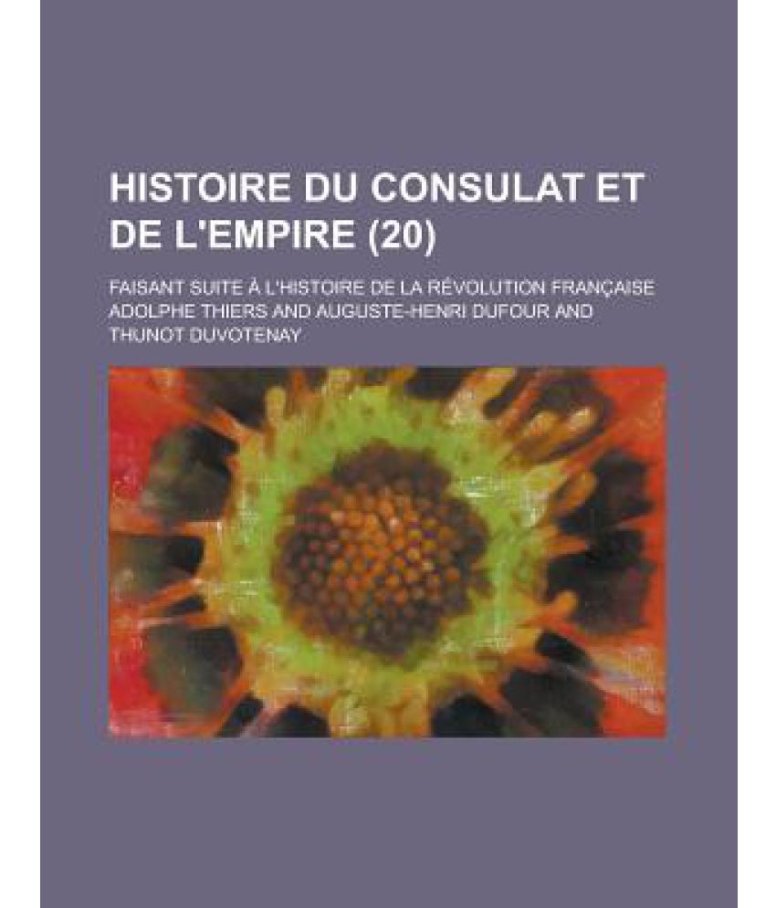 Histoire Du Consulat Et De L'Empire (20); Faisant Suite L'Histoire De ...