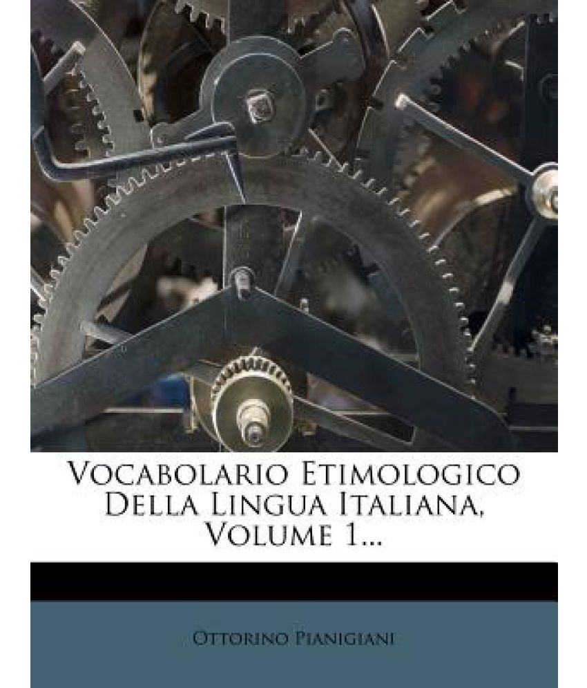 Vocabolario Etimologico Della Lingua Italiana, Volume