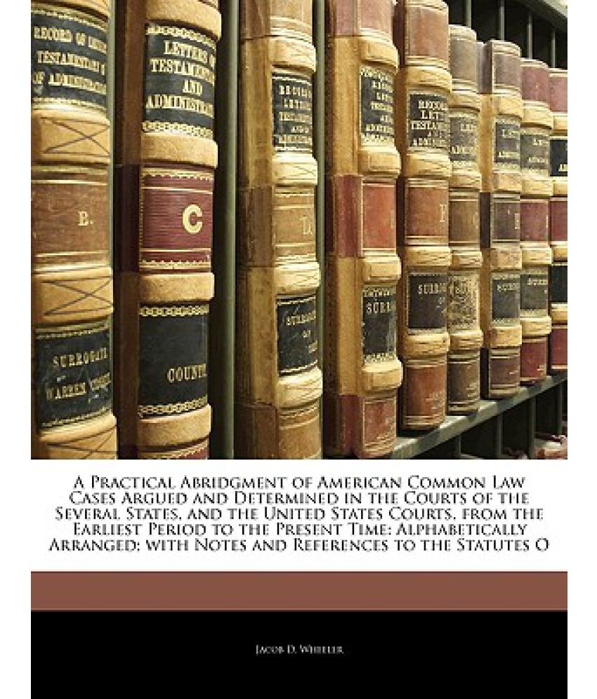 A Practical Abridgment Of American Common Law Cases Argued And 