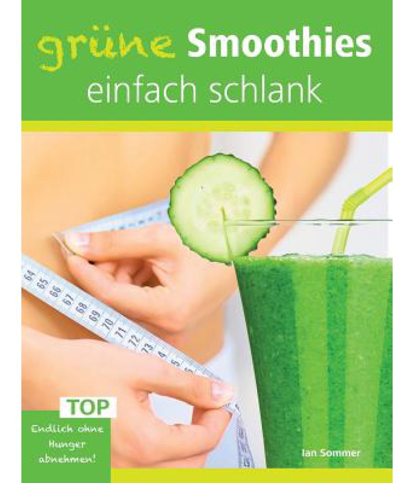 Grune Smoothies Einfach Schlank Endlich Ohne Hunger Abnehmen Buy Grune Smoothies Einfach Schlank Endlich Ohne Hunger Abnehmen Online At Low Price In India On Snapdeal