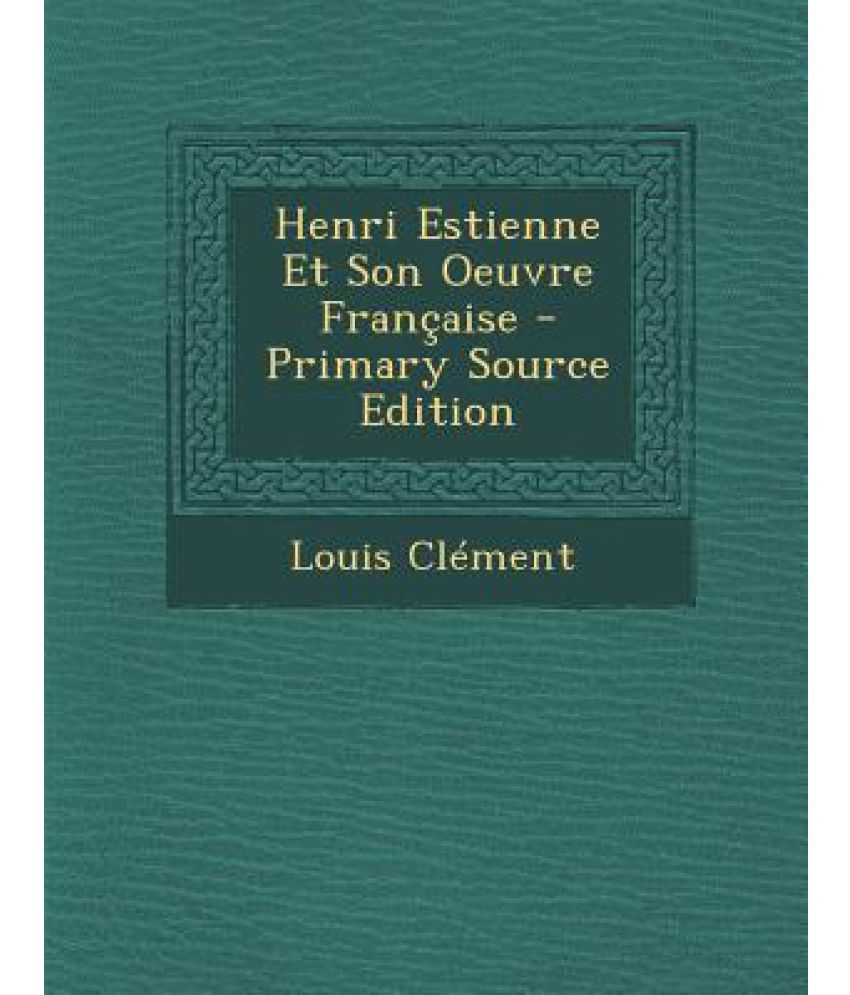 Henri Estienne Et Son Oeuvre Francaise - Primary Source Edition: Buy ...