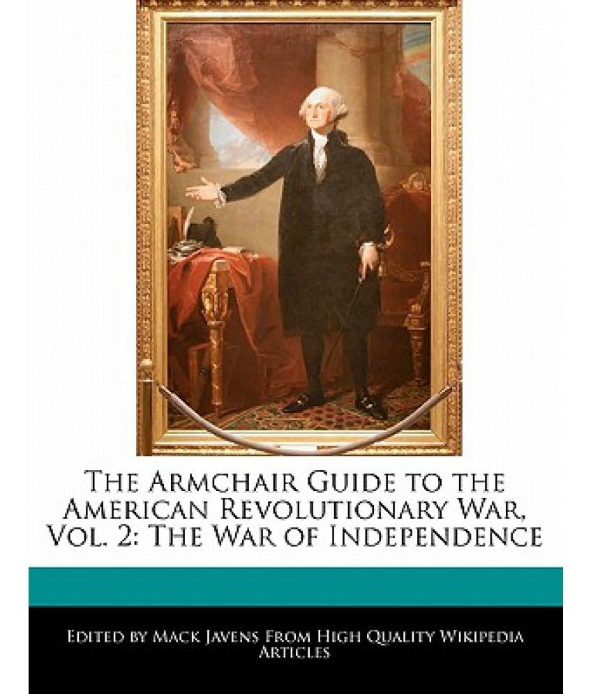The Armchair Guide to the American Revolutionary War, Vol. 2 The War