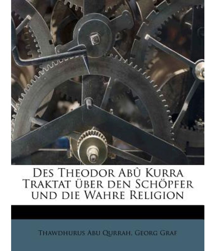 Des Theodor Abu Kurra Traktat Uber Den Schopfer Und Die Wahre Religion Buy Des Theodor Abu Kurra Traktat Uber Den Schopfer Und Die Wahre Religion Online At Low Price In India On