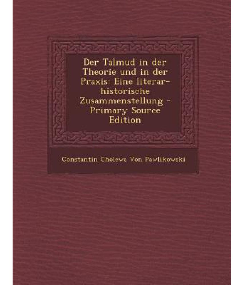 Der Talmud In Der Theorie Und In Der Praxis: Eine Literar-historische 