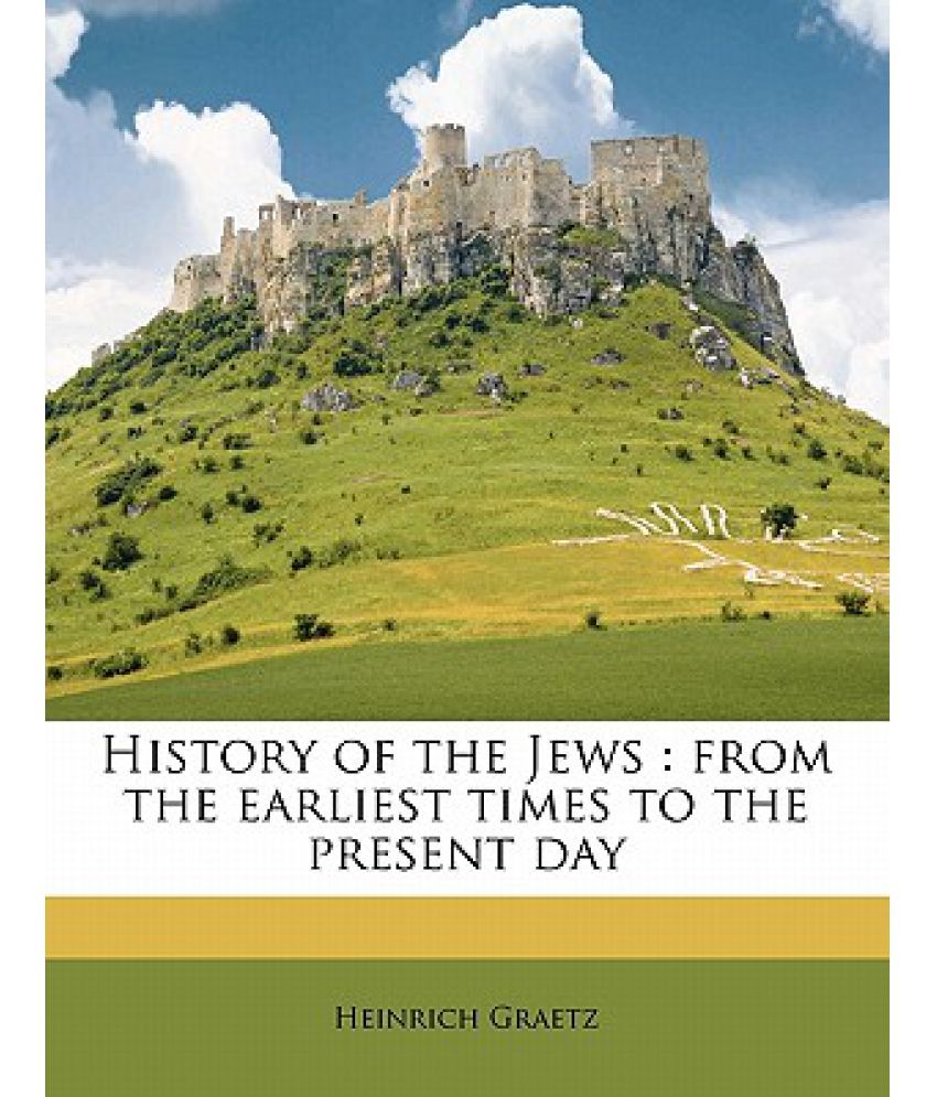 History Of The Jews From The Earliest Times To The Present Day Volume History of the jews from the earliest times to the present day volume
