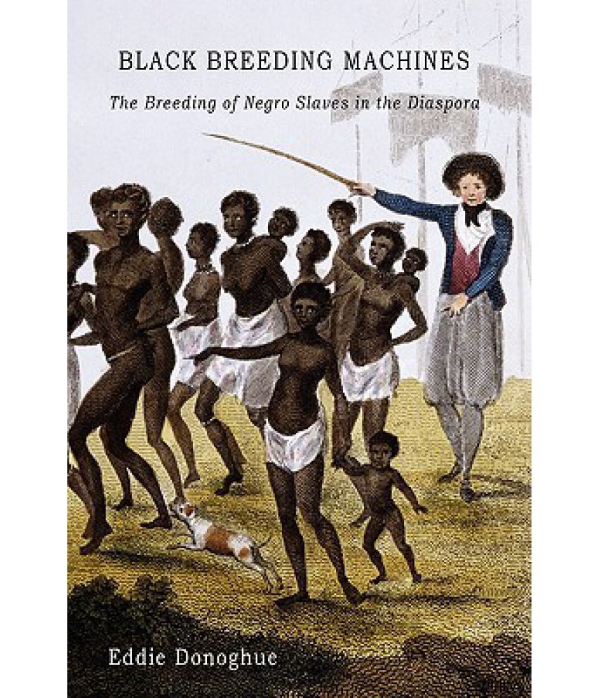 Black Breeding Machines: The Breeding Of Negro Slaves