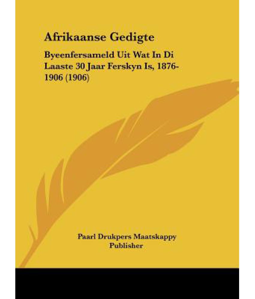 Afrikaanse Gedigte: Byeenfersameld Uit Wat in Di Laaste 30 Jaar Ferskyn Is, 1876-1906 (1906 ...