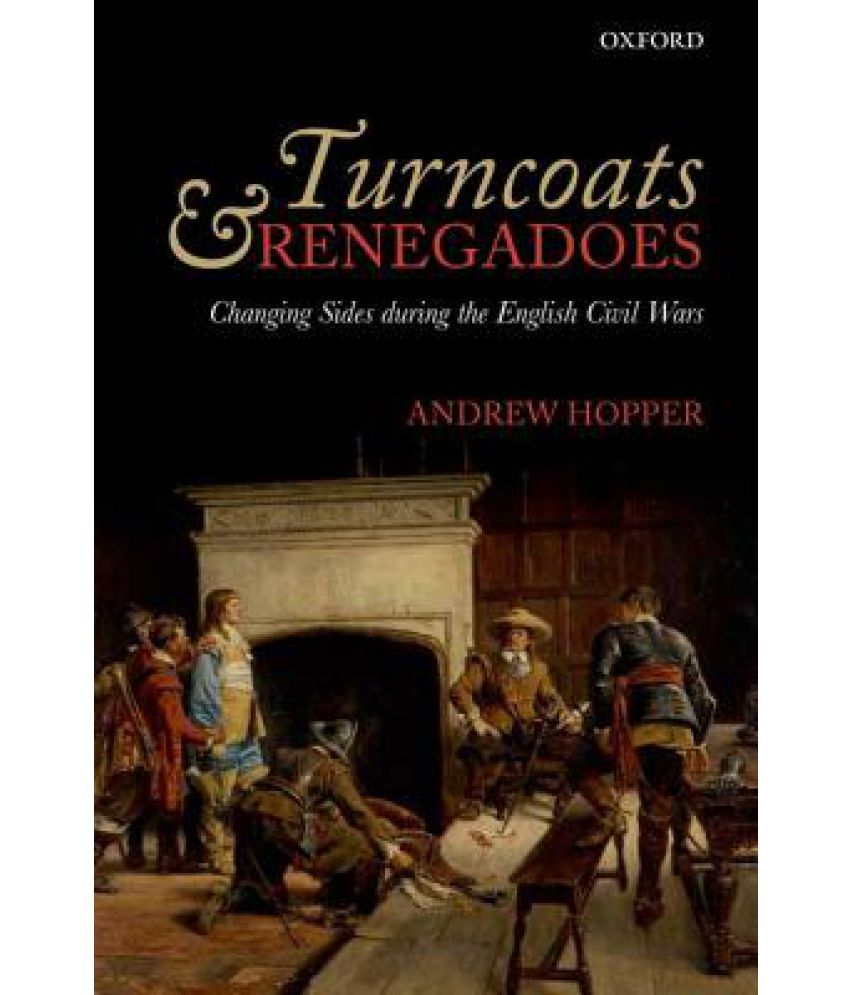 Turncoats and Renegadoes Changing Sides During the English Civil Wars