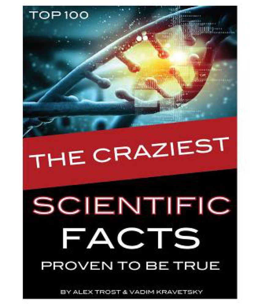 The Craziest Scientific Facts Proven to Be True Buy The Craziest