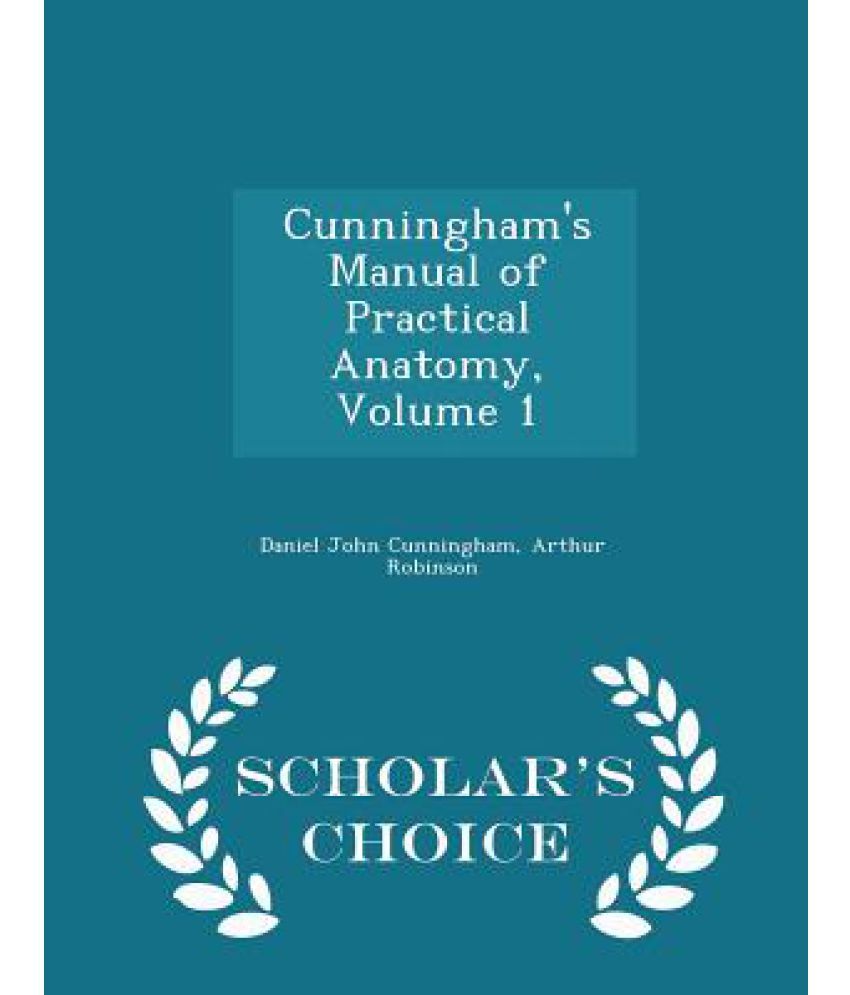 Cunningham's Manual of Practical Anatomy, Volume 1 - Scholar's Choice Edition