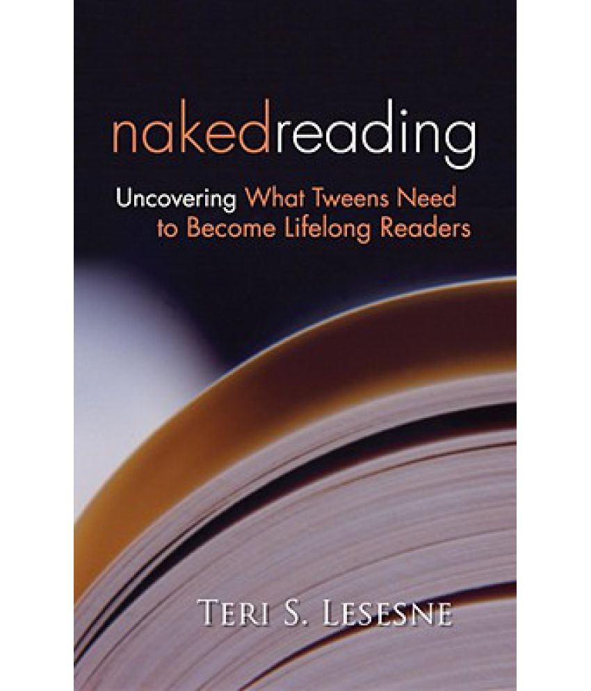 Naked Reading Uncovering What Tweens Need To Become Lifelong Readers Buy Naked Reading