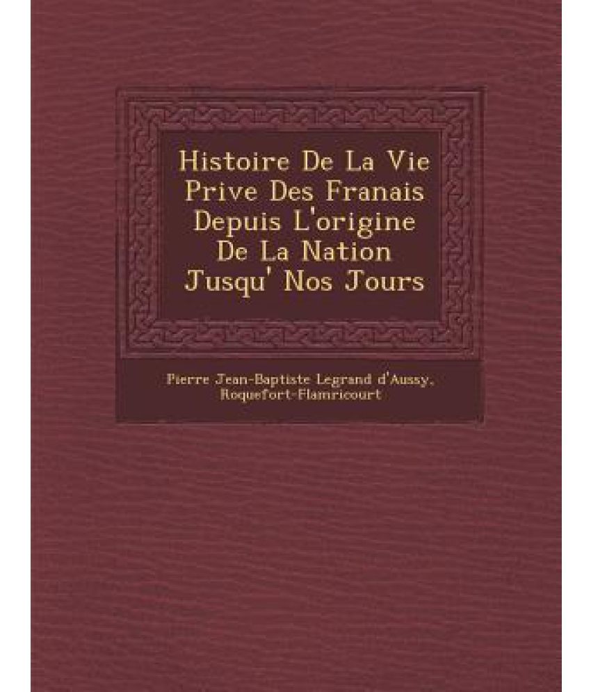 Histoire De La Vie Priv E Des Fran Ais Depuis L'Origine De La Nation ...