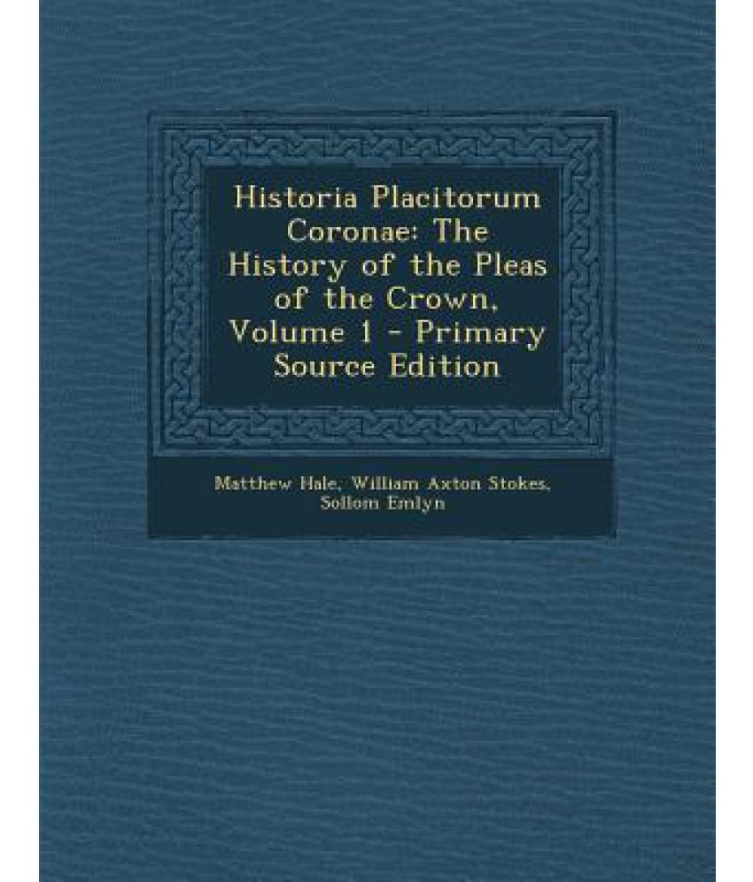 Historia Placitorum Coronae: The History of the Pleas of the Crown ...