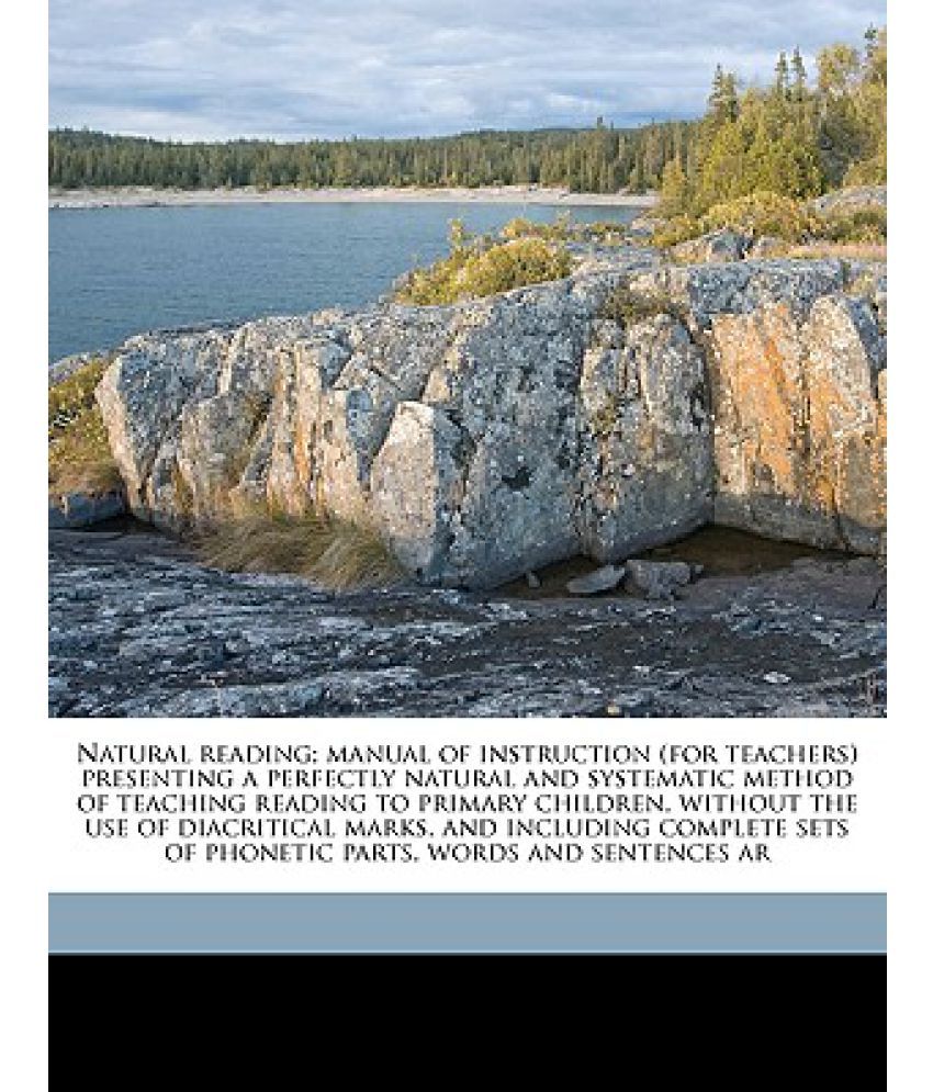 Natural Reading Manual Of Instruction For Teachers Presenting A Natural Reading Manual Of Instruction For Teachers Presenting A Perfectly And Systematic Method Teaching To Primary Children W