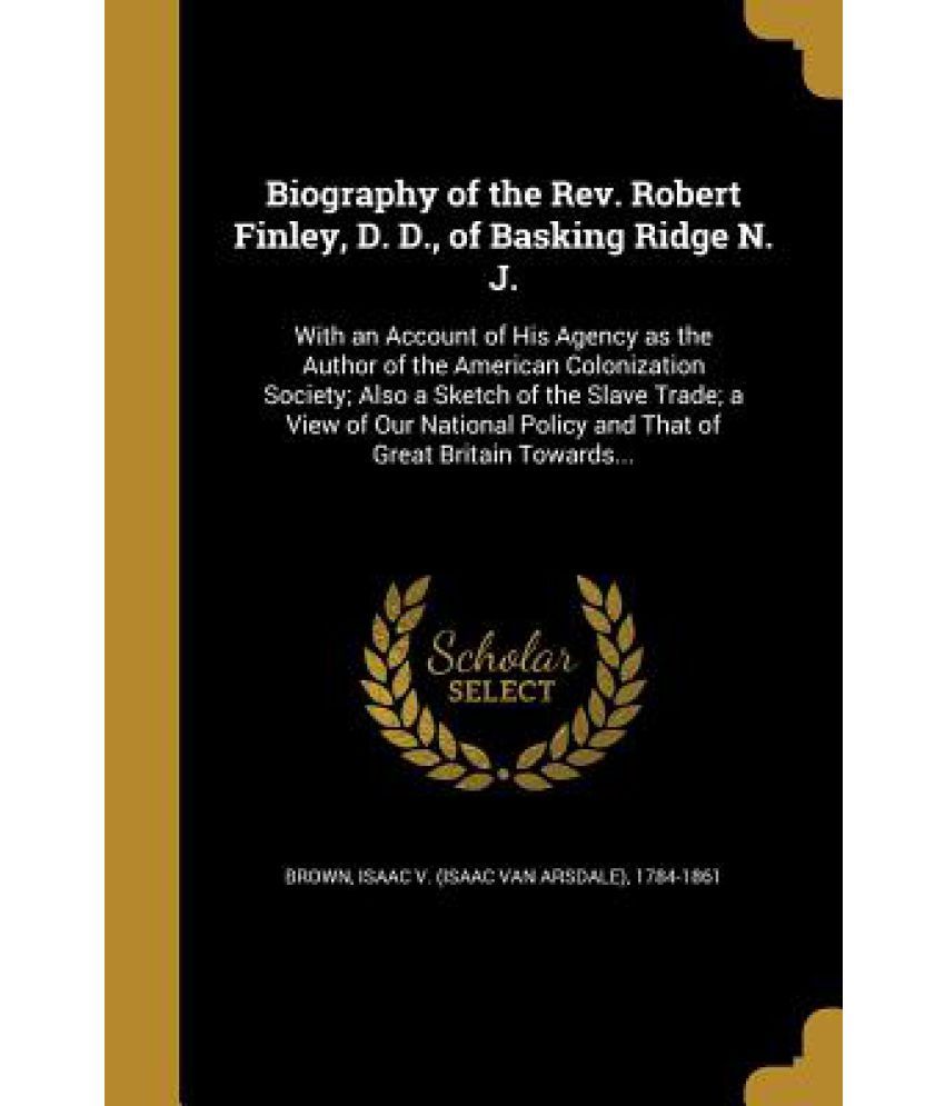 Biography of the REV. Robert Finley, D. D., of Basking Ridge N. J.: Buy ...