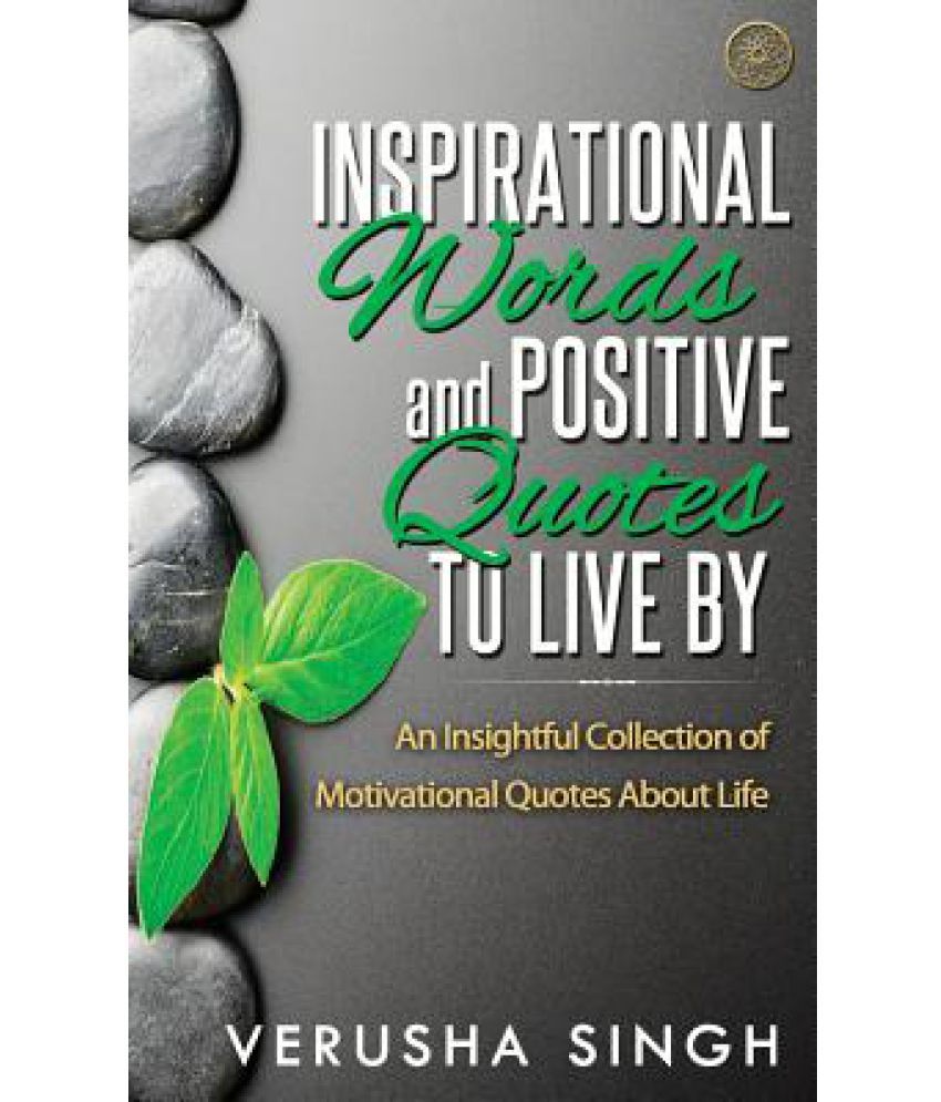 Inspirational Words and Positive Quotes to Live by Inspirational Words and Positive Quotes to Live by