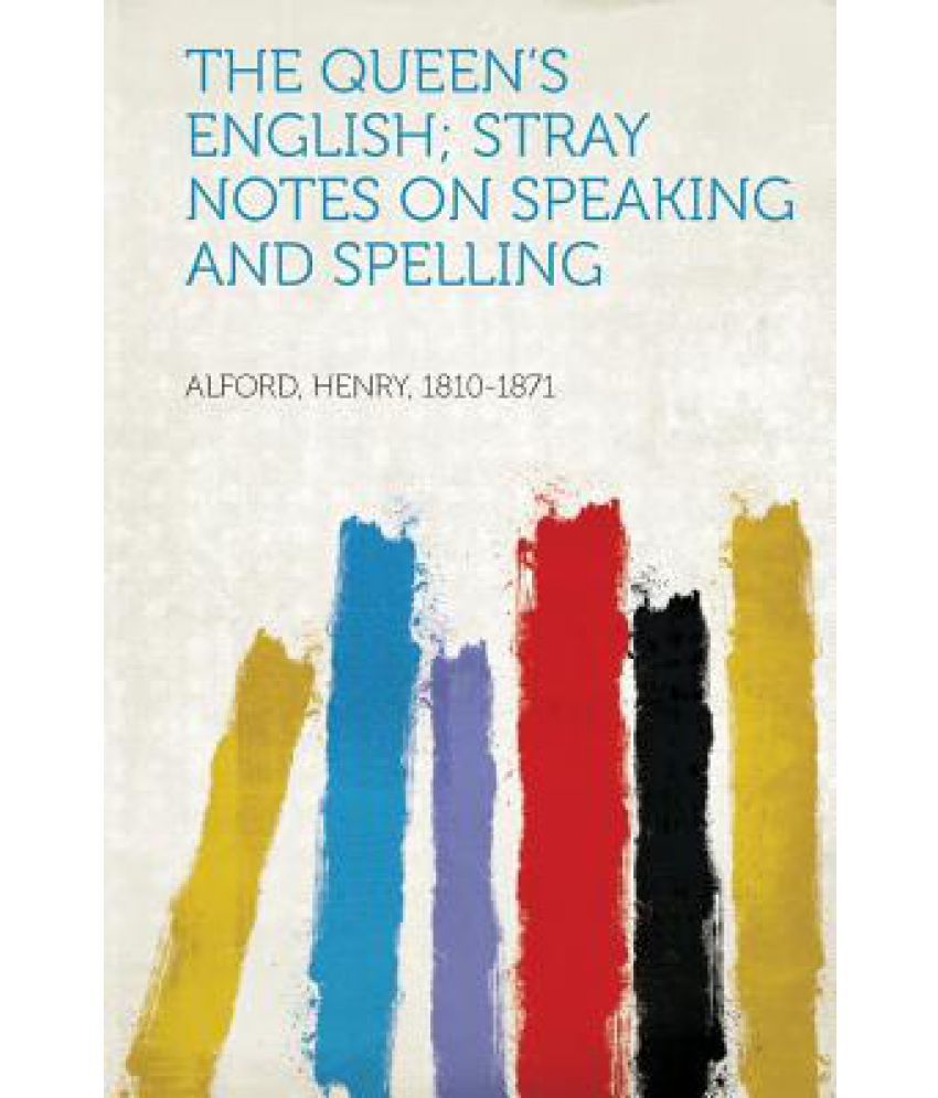 The Queen's English; Stray Notes on Speaking and Spelling Buy The
