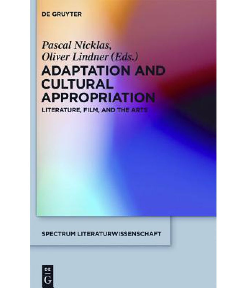 Adaptation and Cultural Appropriation: Literature, Film, and the Arts ...