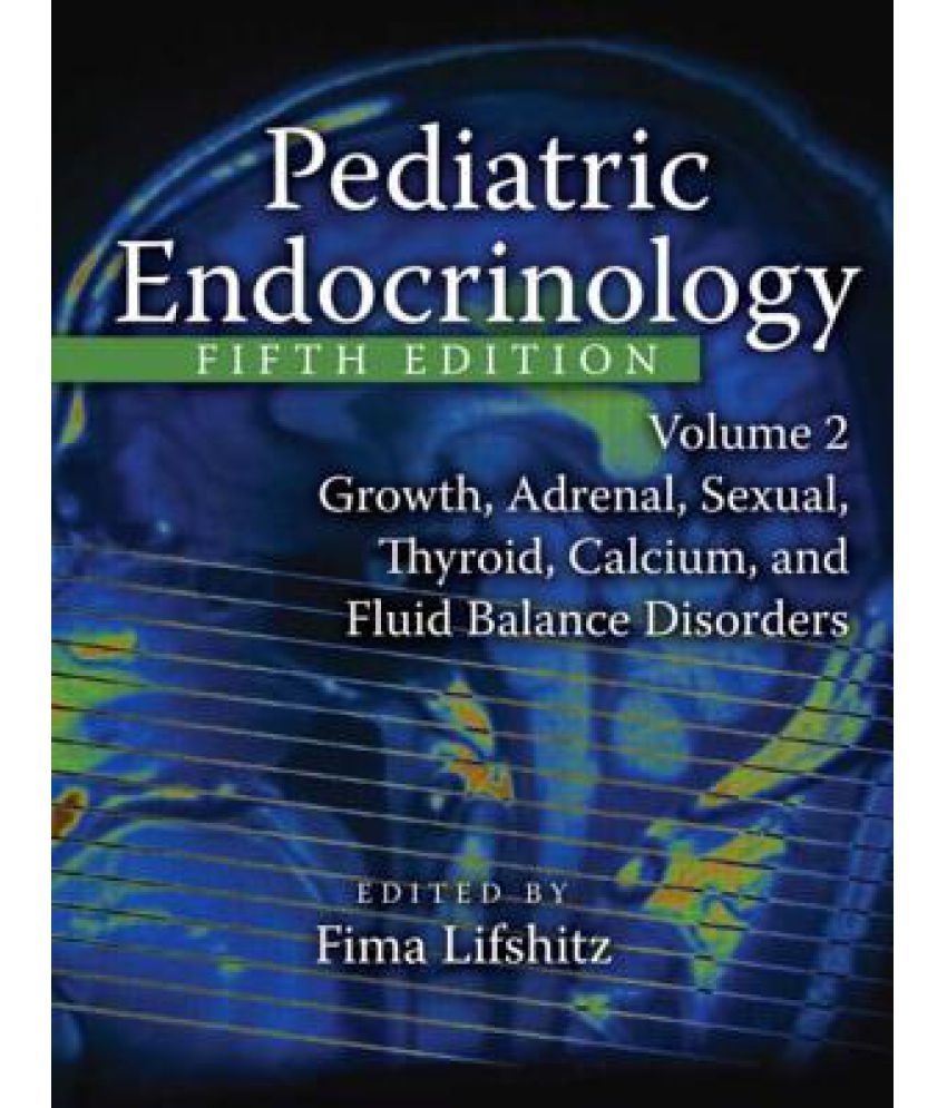 Pediatric Endocrinology Volume 2 Growth Adrenal Sexual Thyroid Calcium And Fluid Balance 