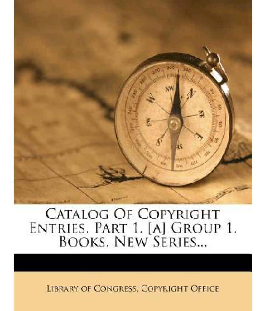 Catalog of Copyright Entries. Part 1. [A] Group 1. Books. New Series