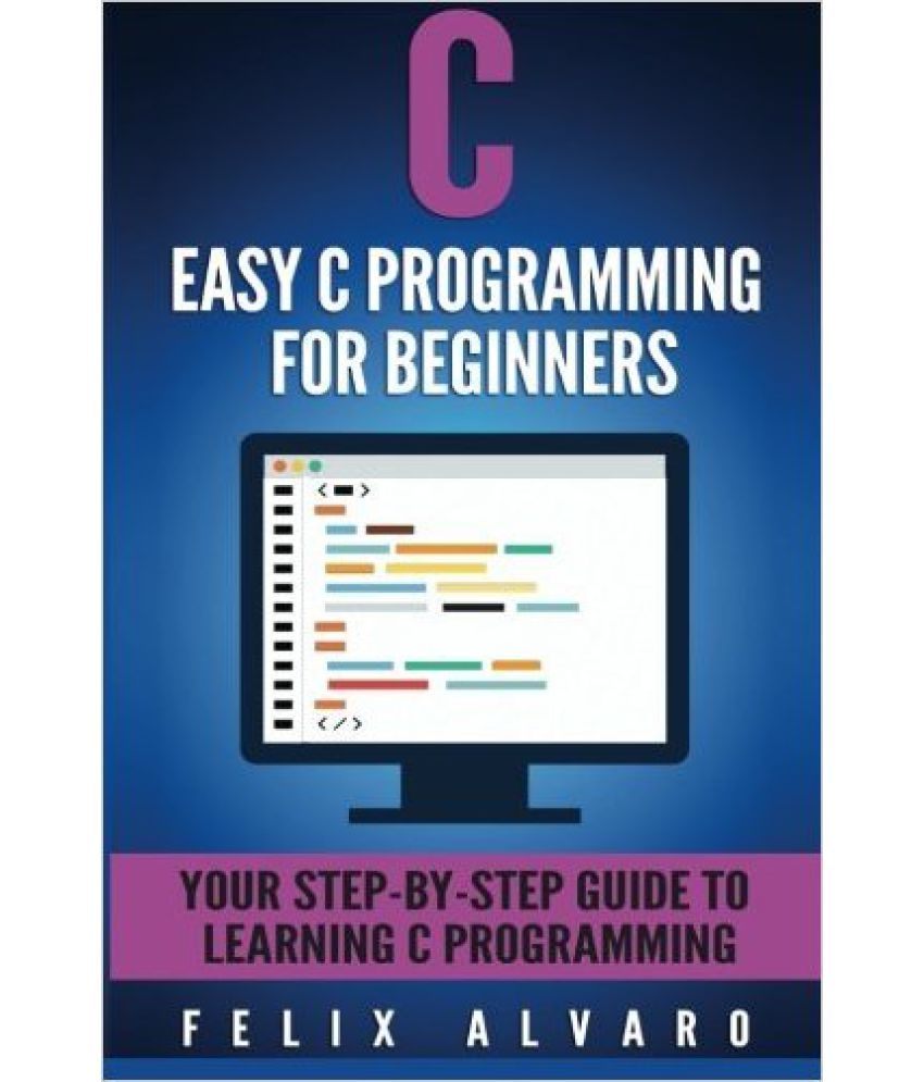 Easy C Programming for Beginners: Your Step-by-step Guide to Learning C ...