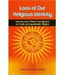 Loss Of Our Religious Identity: How The Term "Hindu" Has Hijacked Our Vedic And Upanishadic Religion