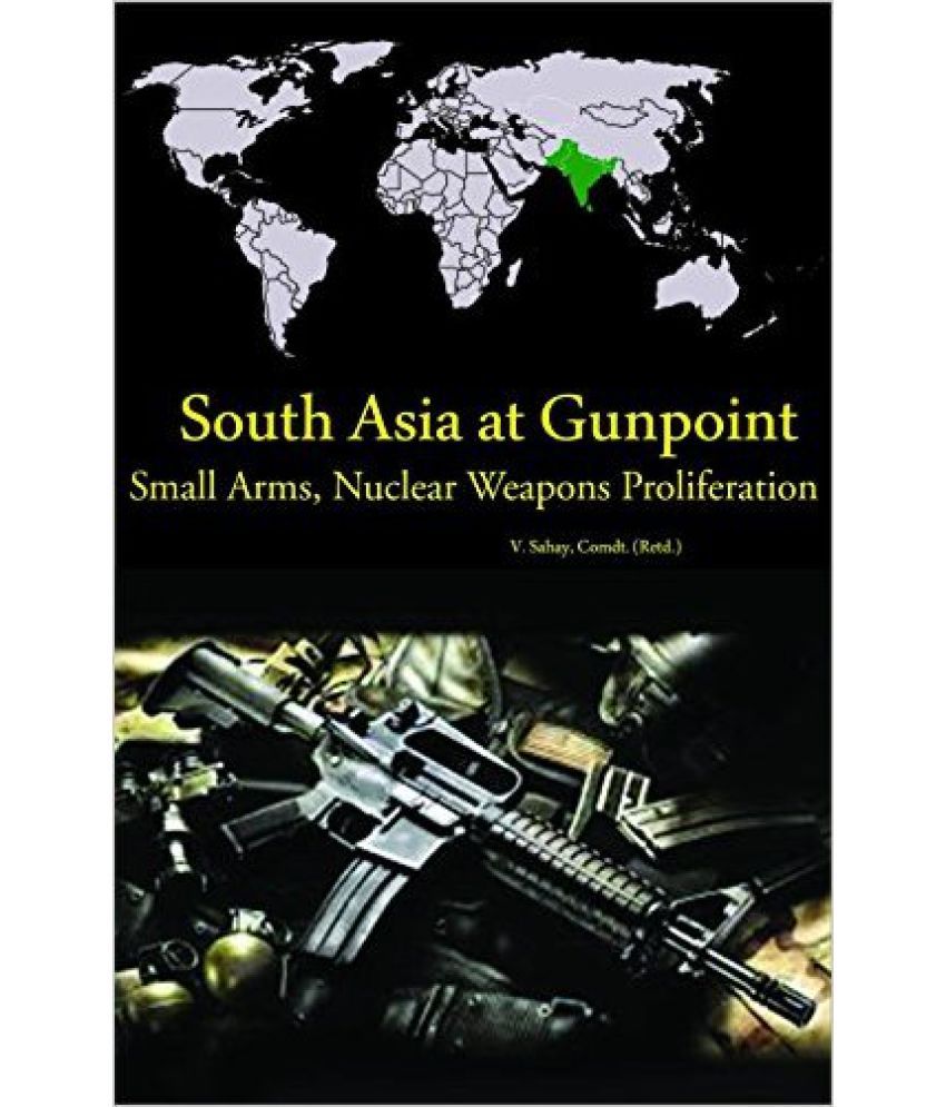     			South Asia At Gunpoint Small Arms,Nuclear Weapons Proliferation