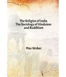 The Religion of India : The Sociology of Hinduism and Buddhism