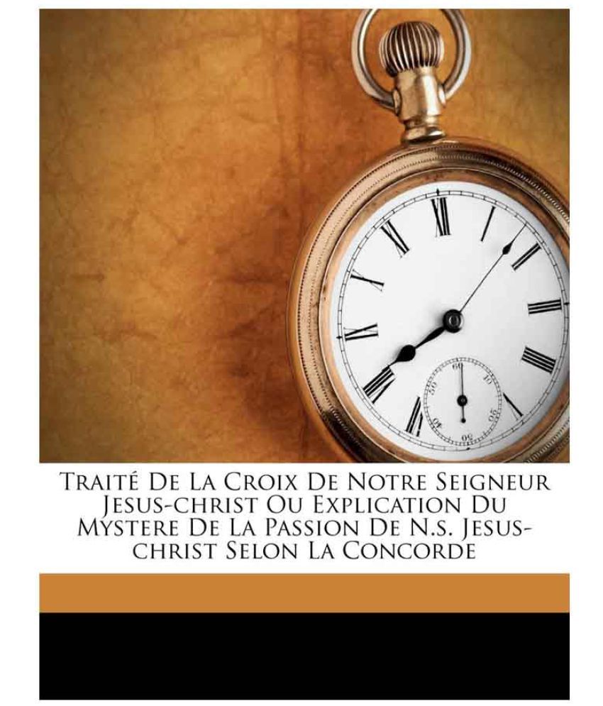 Traite De La Croix De Notre Seigneur Jesus Christ Ou Explication Du Mystere De La Passion De N S Jesus Christ Selon La Concorde Buy Traite De La Croix De Notre Seigneur Jesus Christ Ou Explication Traite De La Croix De Notre Seigneur Jesus Christ Ou Explication Du Mystere De La Passion De N S Jesus Christ Selon La Concorde Buy Traite De La Croix De Notre Seigneur Jesus Christ Ou Explication