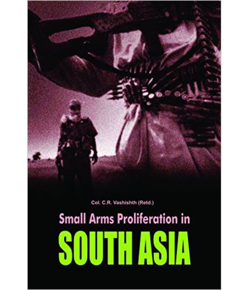     			Small Arms Proliferation In South Asia